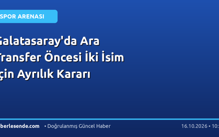 Galatasaray'da Ara Transfer Öncesi İki İsim İçin Ayrılık Kararı