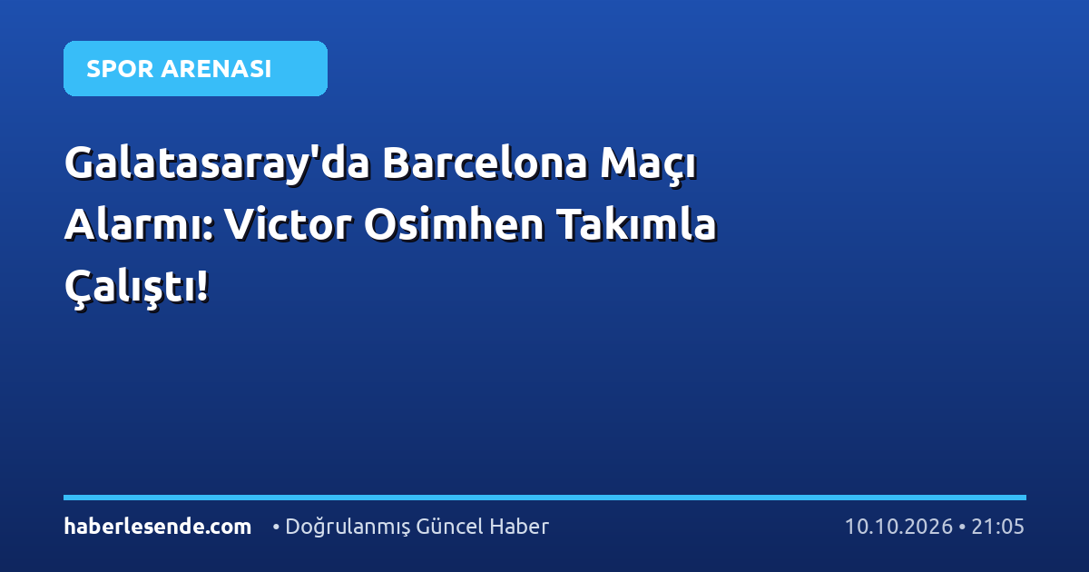 Galatasaray'da Barcelona Maçı Alarmı: Victor Osimhen Takımla Çalıştı!