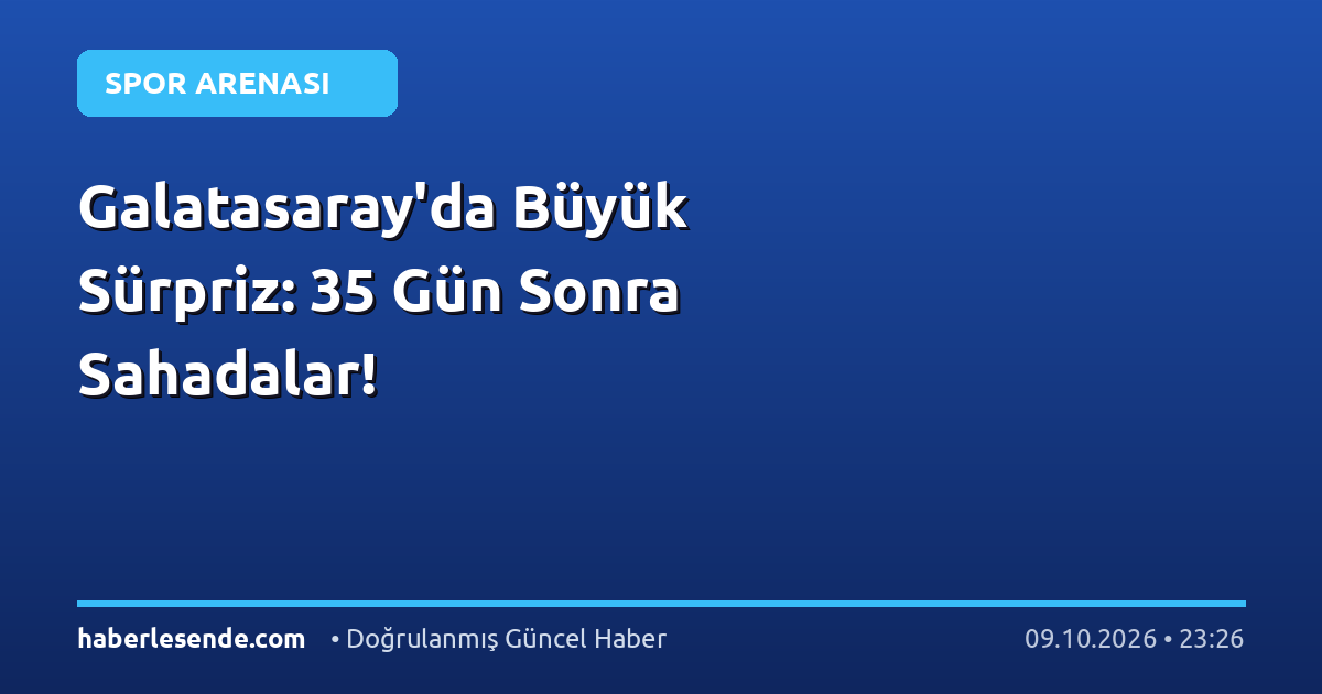 Galatasaray'da Büyük Sürpriz: 35 Gün Sonra Sahadalar!