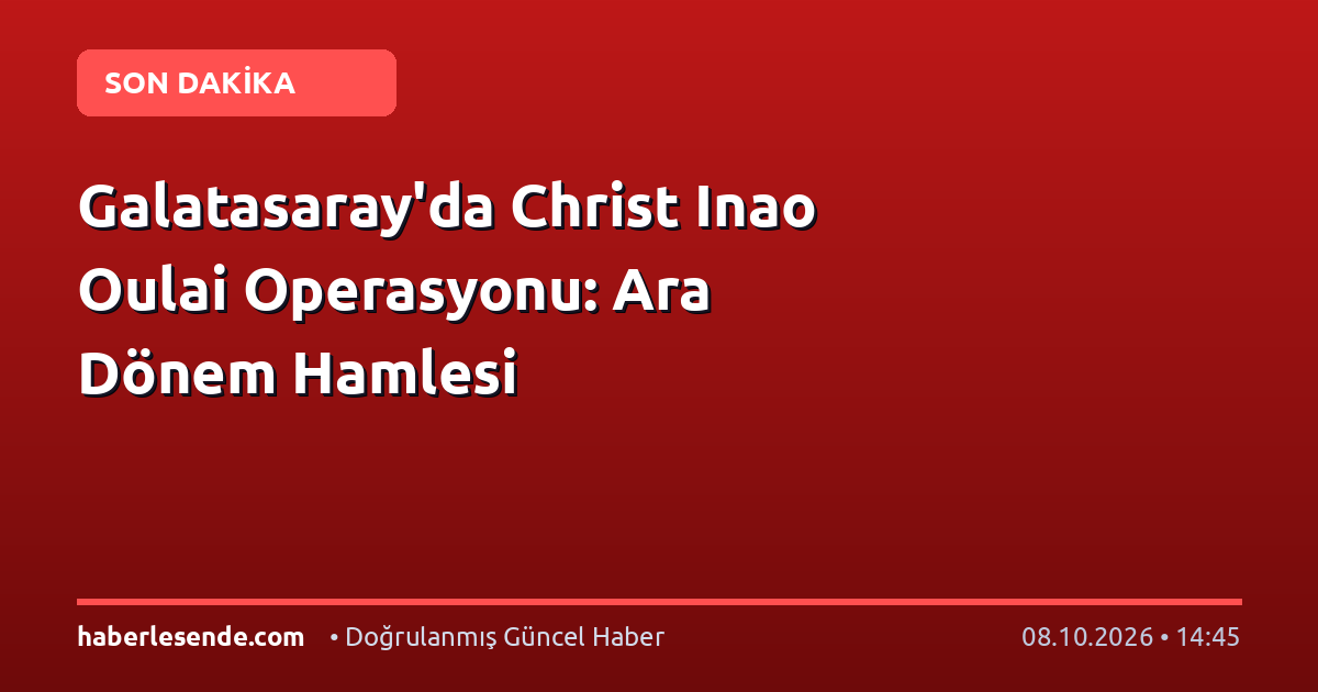 Galatasaray'da Christ Inao Oulai Operasyonu: Ara Dönem Hamlesi