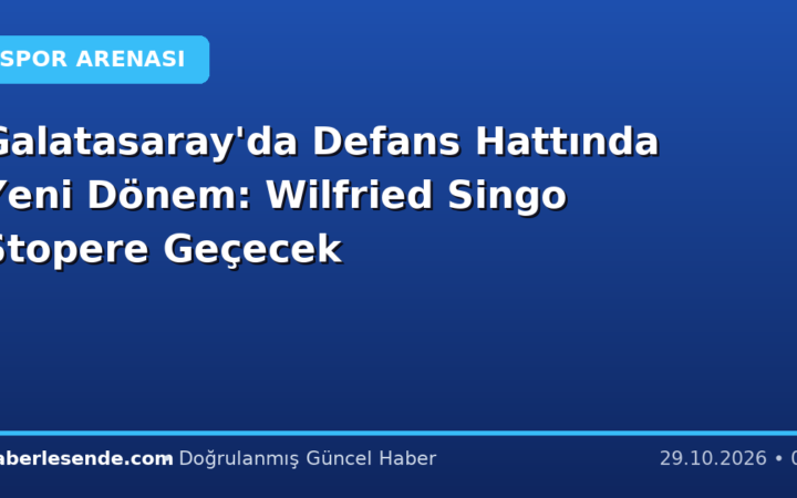 Galatasaray'da Defans Hattında Yeni Dönem: Wilfried Singo Stopere Geçecek