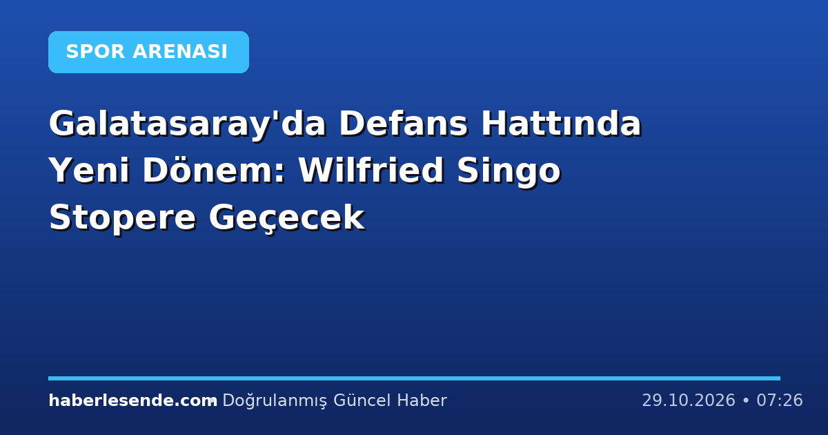 Galatasaray'da Defans Hattında Yeni Dönem: Wilfried Singo Stopere Geçecek
