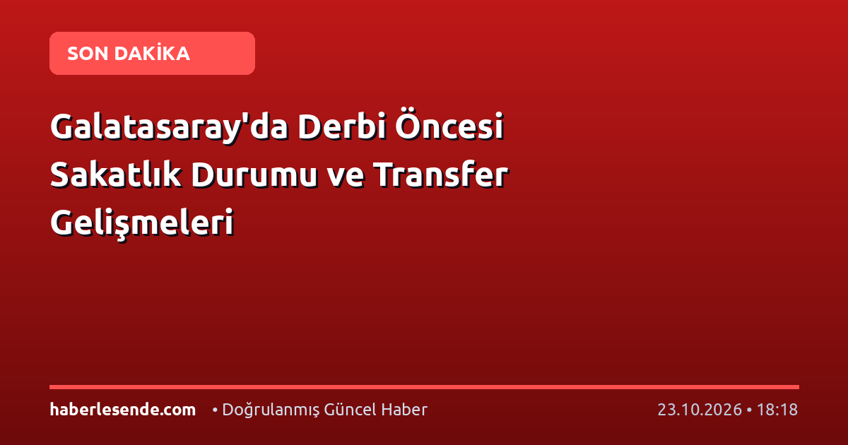 Galatasaray'da Derbi Öncesi Sakatlık Durumu ve Transfer Gelişmeleri
