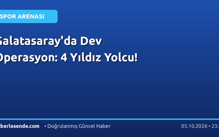 Galatasaray'da Dev Operasyon: 4 Yıldız Yolcu!