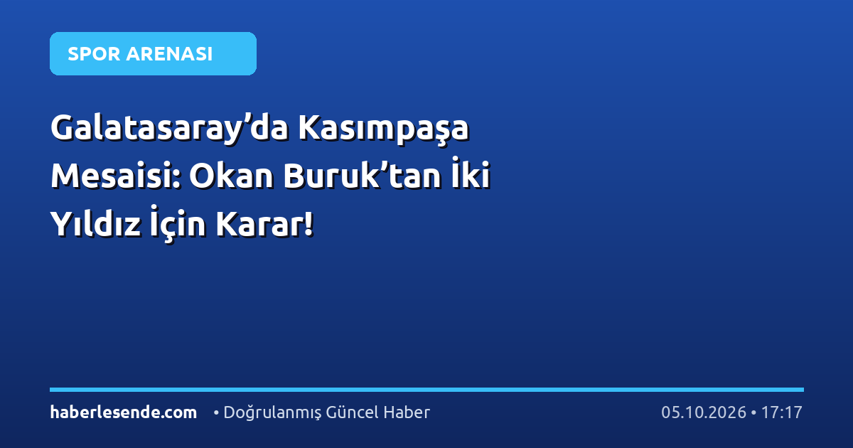 Galatasaray’da Kasımpaşa Mesaisi: Okan Buruk’tan İki Yıldız İçin Karar!
