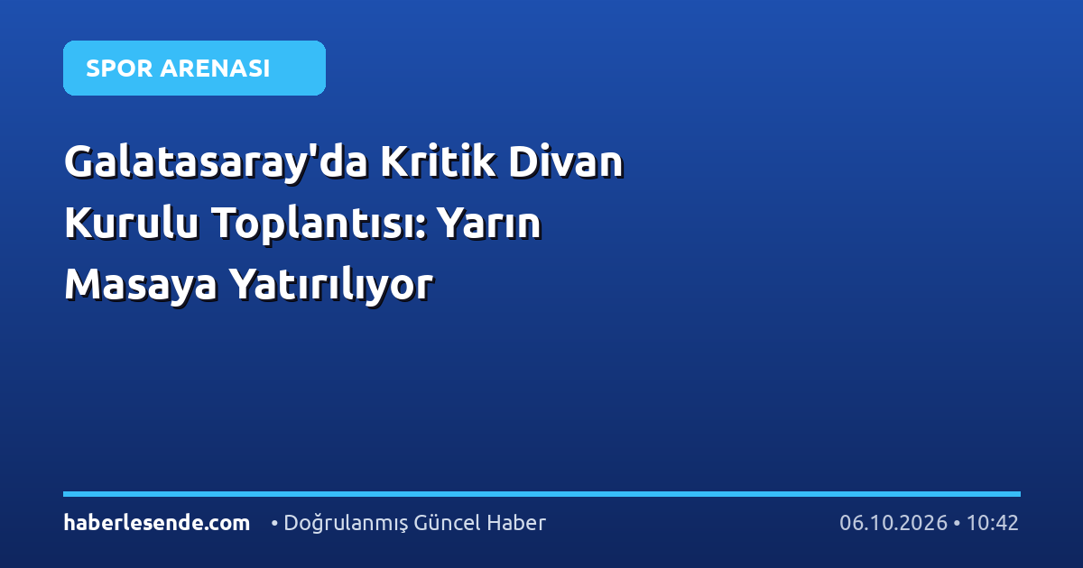 Galatasaray'da Kritik Divan Kurulu Toplantısı: Yarın Masaya Yatırılıyor