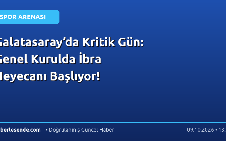 Galatasaray’da Kritik Gün: Genel Kurulda İbra Heyecanı Başlıyor!