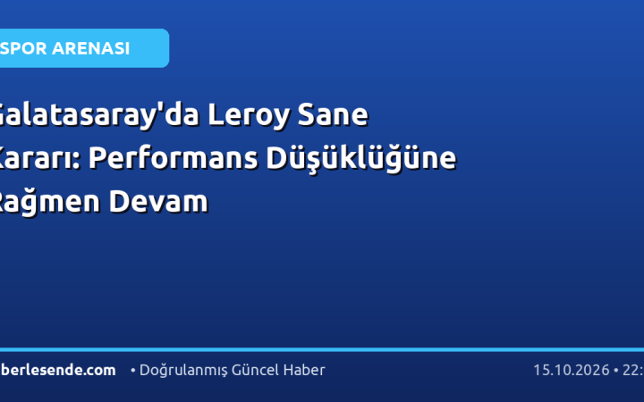 Galatasaray'da Leroy Sane Kararı: Performans Düşüklüğüne Rağmen Devam