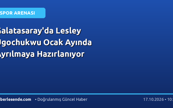 Galatasaray'da Lesley Ugochukwu Ocak Ayında Ayrılmaya Hazırlanıyor