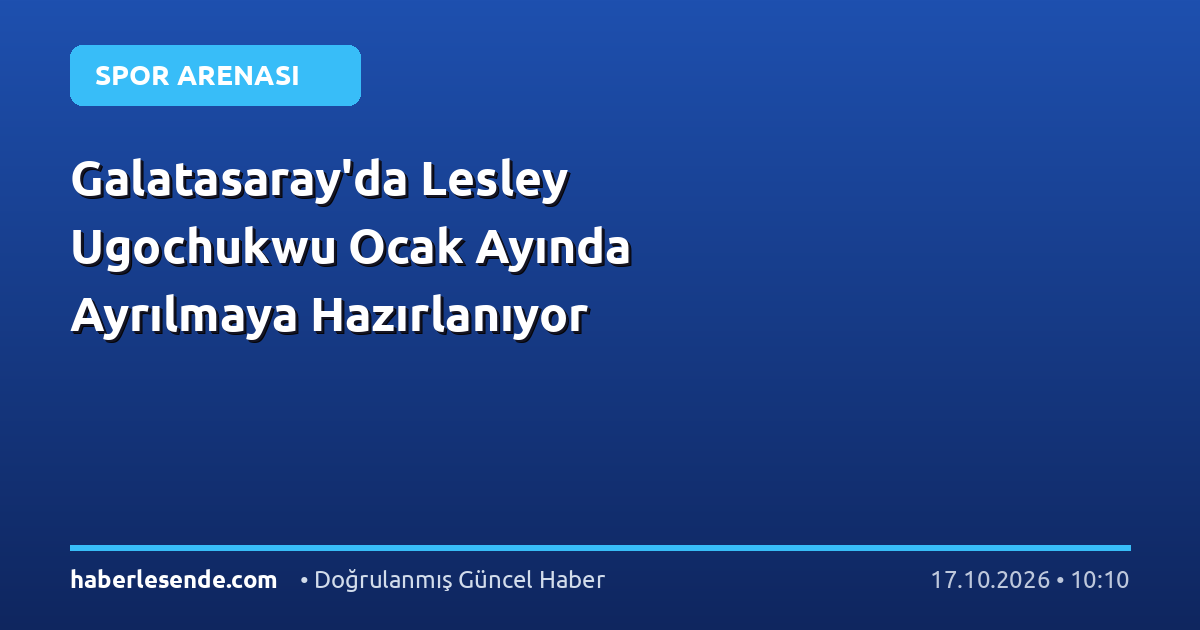 Galatasaray'da Lesley Ugochukwu Ocak Ayında Ayrılmaya Hazırlanıyor