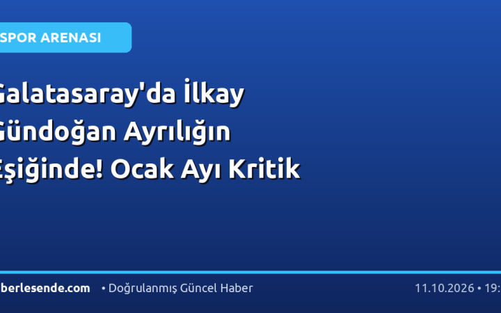 Galatasaray'da İlkay Gündoğan Ayrılığın Eşiğinde! Ocak Ayı Kritik
