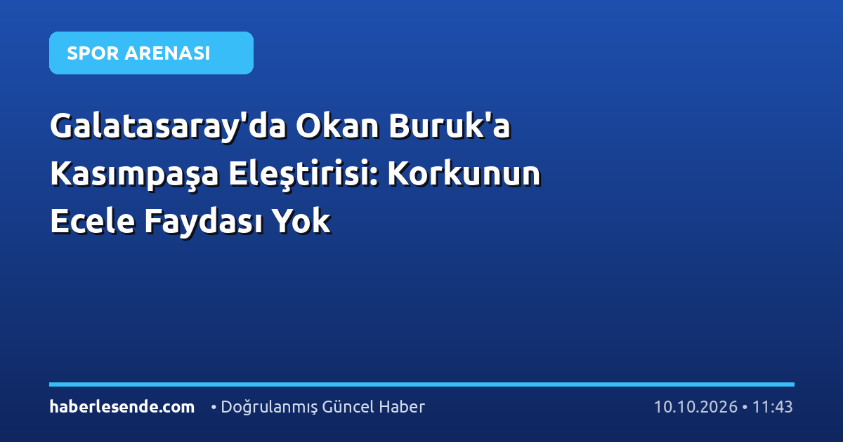 Galatasaray'da Okan Buruk'a Kasımpaşa Eleştirisi: Korkunun Ecele Faydası Yok