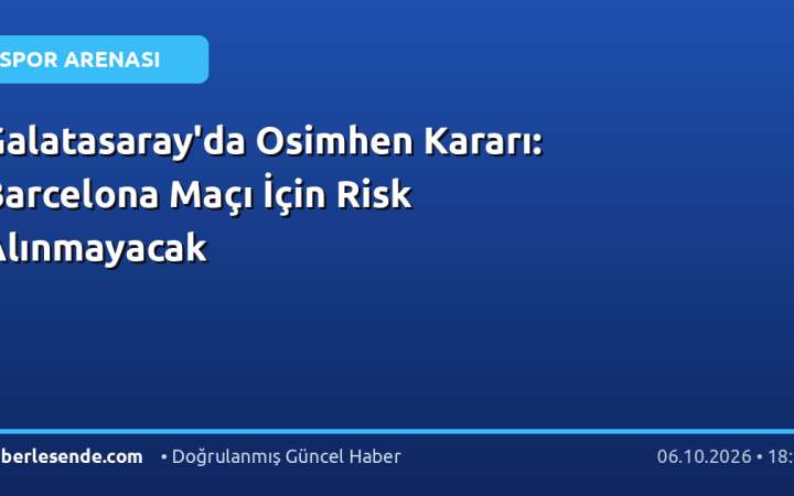 Galatasaray'da Osimhen Kararı: Barcelona Maçı İçin Risk Alınmayacak