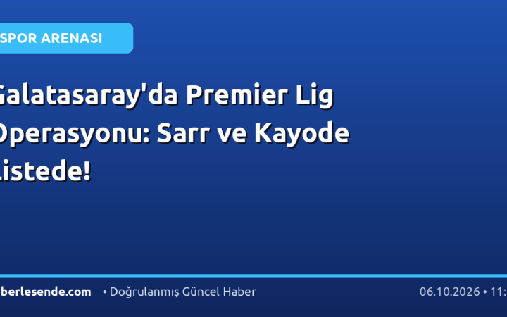 Galatasaray'da Premier Lig Operasyonu: Sarr ve Kayode Listede!
