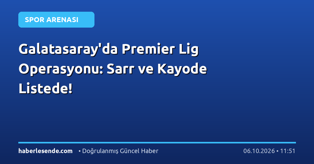 Galatasaray'da Premier Lig Operasyonu: Sarr ve Kayode Listede!