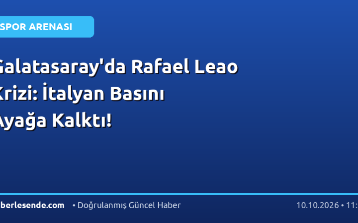 Galatasaray'da Rafael Leao Krizi: İtalyan Basını Ayağa Kalktı!