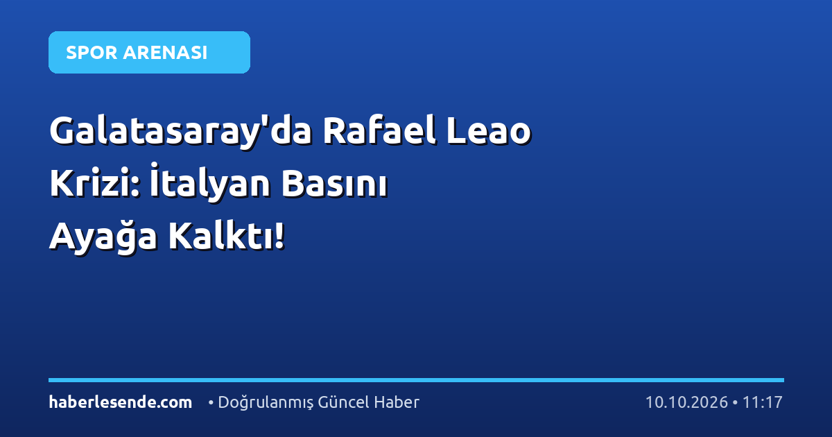 Galatasaray'da Rafael Leao Krizi: İtalyan Basını Ayağa Kalktı!