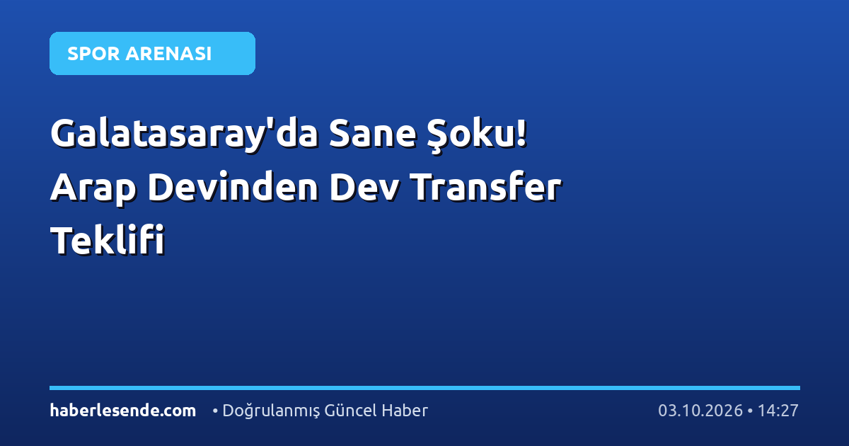 Galatasaray'da Sane Şoku! Arap Devinden Dev Transfer Teklifi