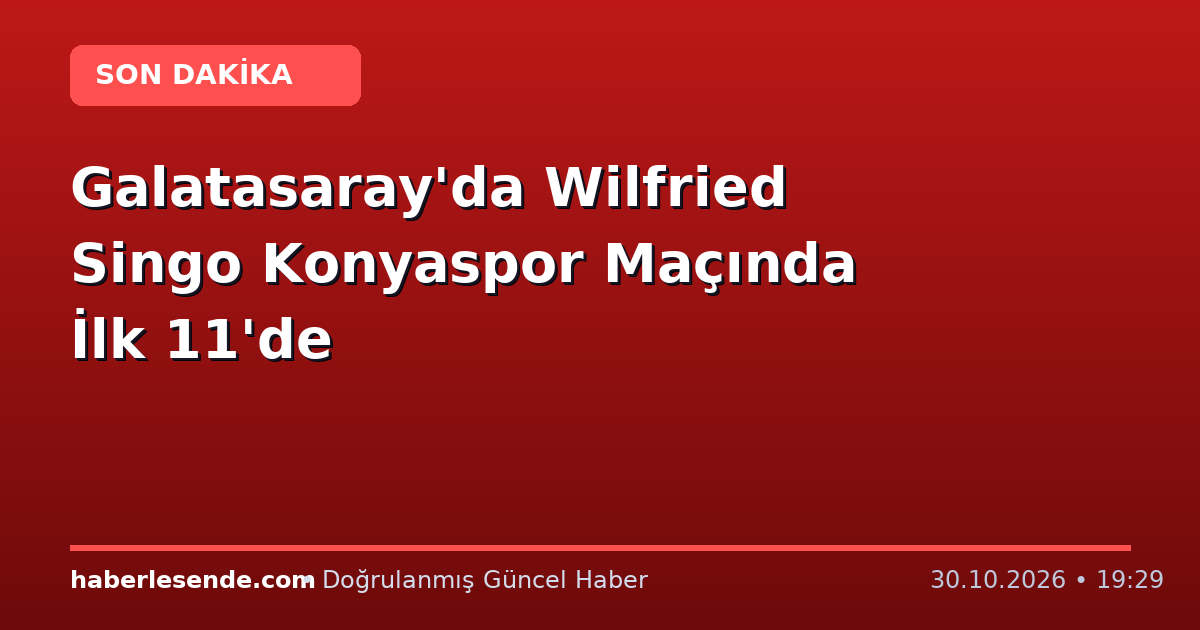 Galatasaray'da Wilfried Singo Konyaspor Maçında İlk 11'de