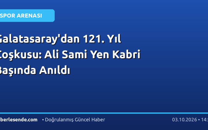 Galatasaray'dan 121. Yıl Coşkusu: Ali Sami Yen Kabri Başında Anıldı