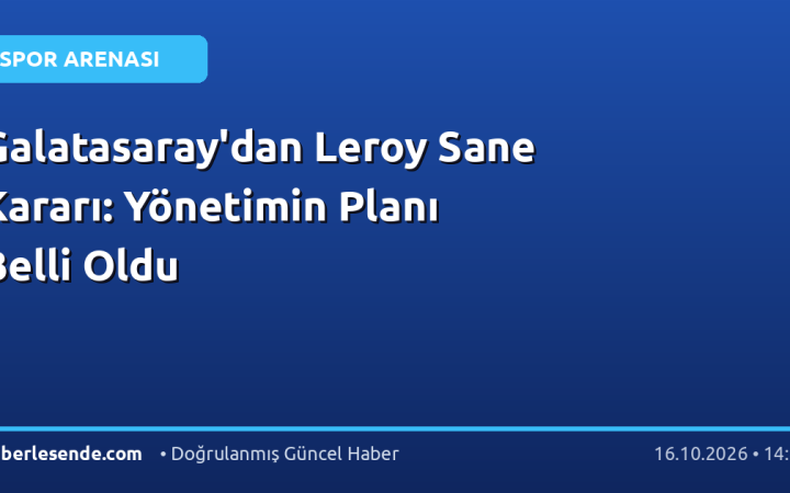 Galatasaray'dan Leroy Sane Kararı: Yönetimin Planı Belli Oldu