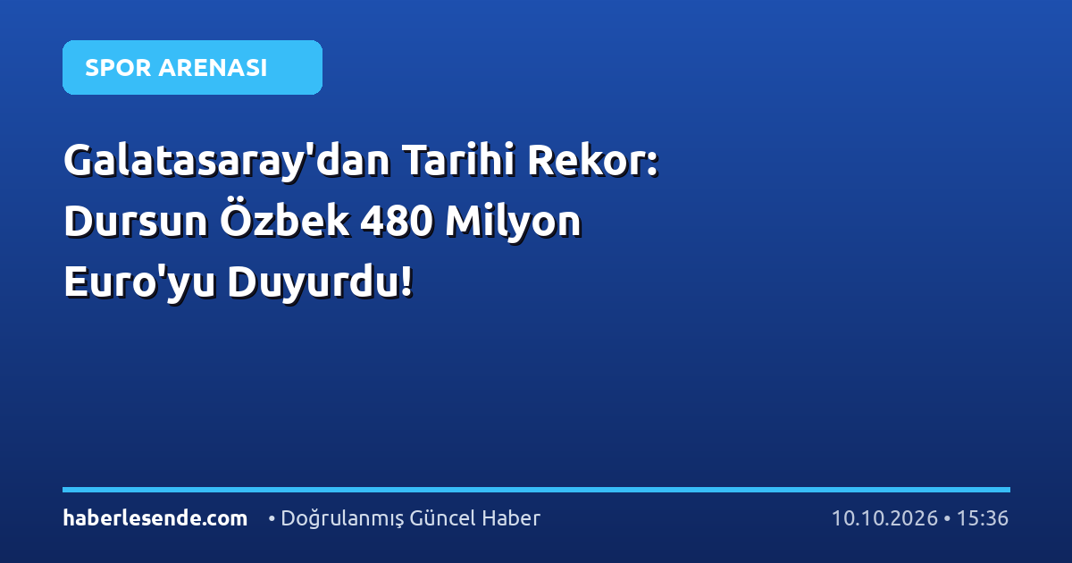 Galatasaray'dan Tarihi Rekor: Dursun Özbek 480 Milyon Euro'yu Duyurdu!