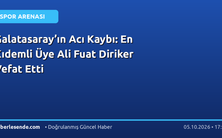 Galatasaray’ın Acı Kaybı: En Kıdemli Üye Ali Fuat Diriker Vefat Etti