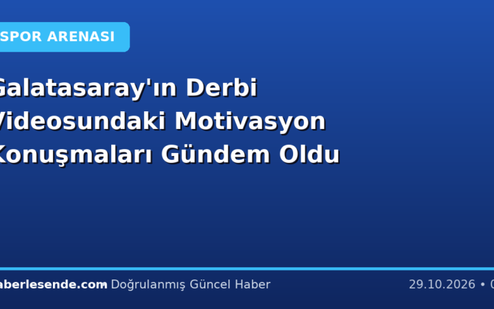 Galatasaray'ın Derbi Videosundaki Motivasyon Konuşmaları Gündem Oldu