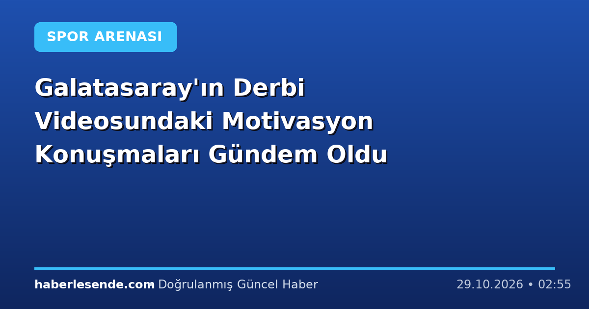 Galatasaray'ın Derbi Videosundaki Motivasyon Konuşmaları Gündem Oldu