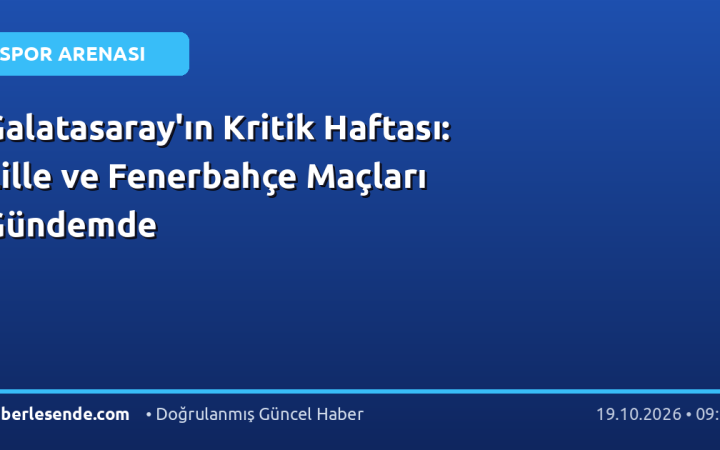 Galatasaray'ın Kritik Haftası: Lille ve Fenerbahçe Maçları Gündemde