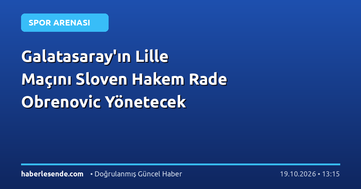 Galatasaray'ın Lille Maçını Sloven Hakem Rade Obrenovic Yönetecek