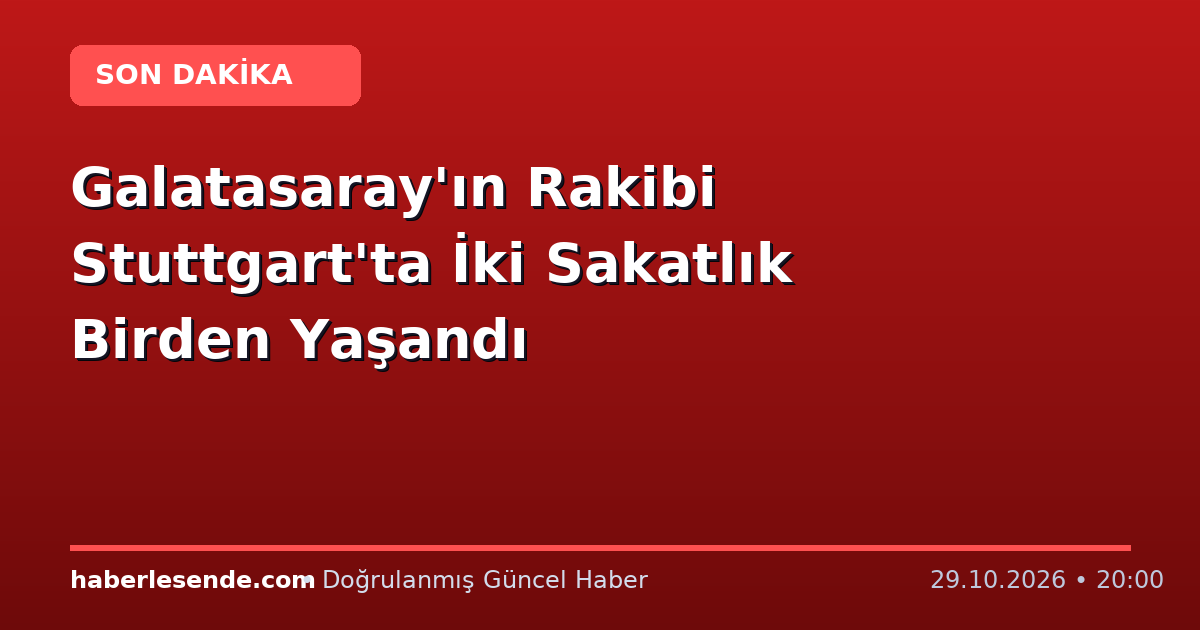 Galatasaray'ın Rakibi Stuttgart'ta İki Sakatlık Birden Yaşandı