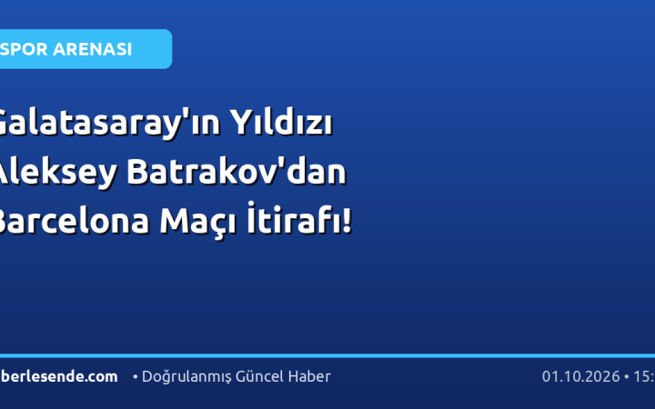 Galatasaray'ın Yıldızı Aleksey Batrakov'dan Barcelona Maçı İtirafı!