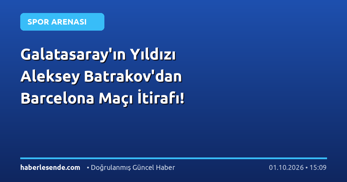Galatasaray'ın Yıldızı Aleksey Batrakov'dan Barcelona Maçı İtirafı!