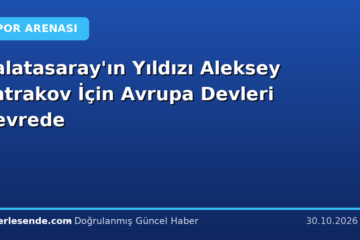 Galatasaray'ın Yıldızı Aleksey Batrakov İçin Avrupa Devleri Devrede