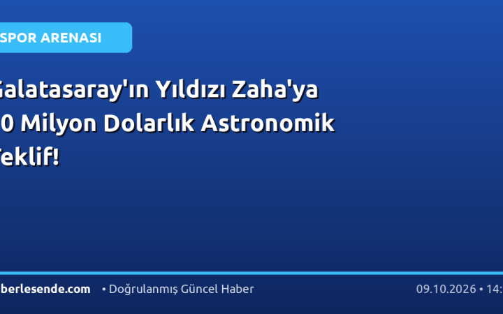Galatasaray'ın Yıldızı Zaha'ya 10 Milyon Dolarlık Astronomik Teklif!