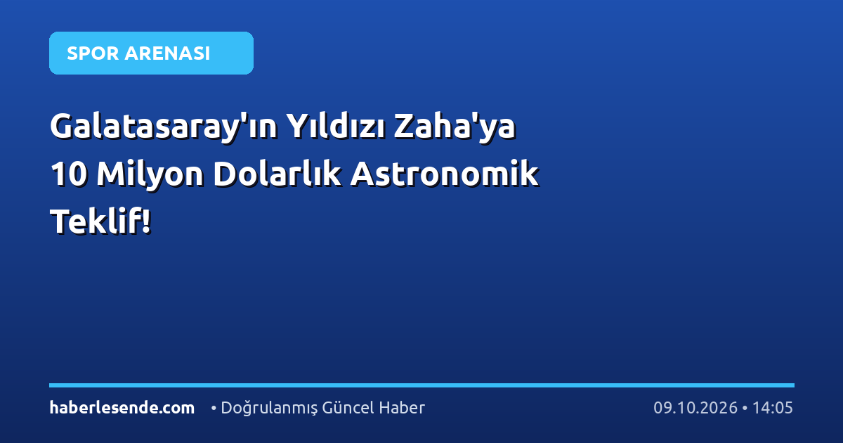 Galatasaray'ın Yıldızı Zaha'ya 10 Milyon Dolarlık Astronomik Teklif!