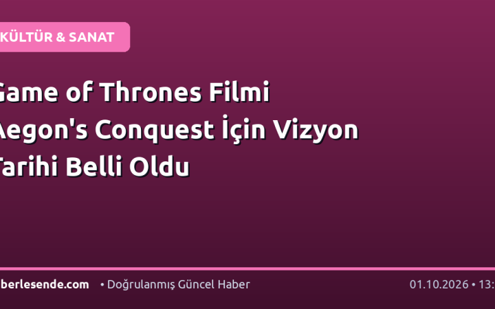 Game of Thrones Filmi Aegon's Conquest İçin Vizyon Tarihi Belli Oldu