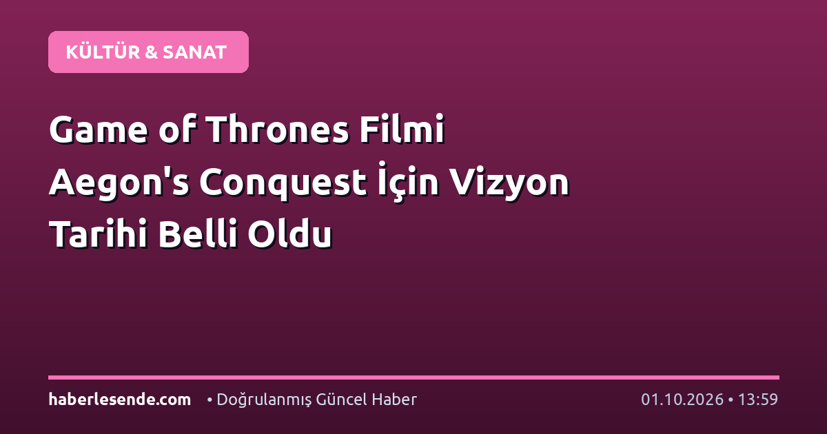 Game of Thrones Filmi Aegon's Conquest İçin Vizyon Tarihi Belli Oldu