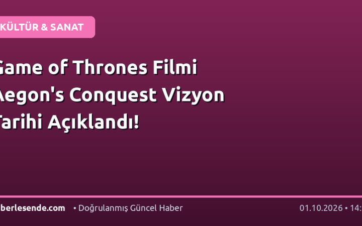 Game of Thrones Filmi Aegon's Conquest Vizyon Tarihi Açıklandı!
