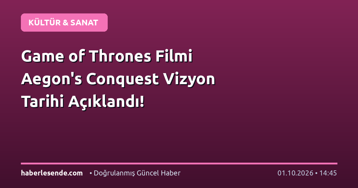 Game of Thrones Filmi Aegon's Conquest Vizyon Tarihi Açıklandı!