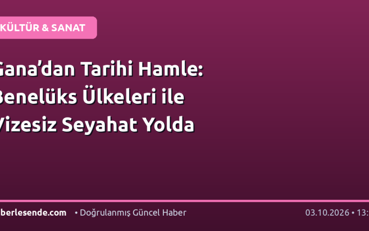 Gana’dan Tarihi Hamle: Benelüks Ülkeleri ile Vizesiz Seyahat Yolda