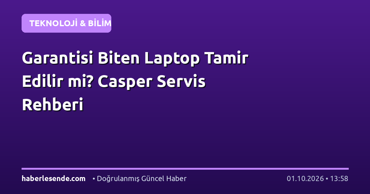 Garantisi Biten Laptop Tamir Edilir mi? Casper Servis Rehberi