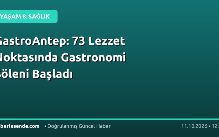 GastroAntep: 73 Lezzet Noktasında Gastronomi Şöleni Başladı