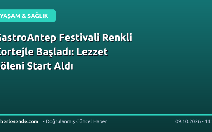 GastroAntep Festivali Renkli Kortejle Başladı: Lezzet Şöleni Start Aldı