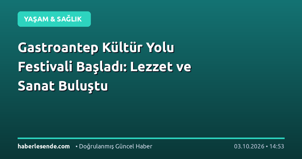 Gastroantep Kültür Yolu Festivali Başladı: Lezzet ve Sanat Buluştu