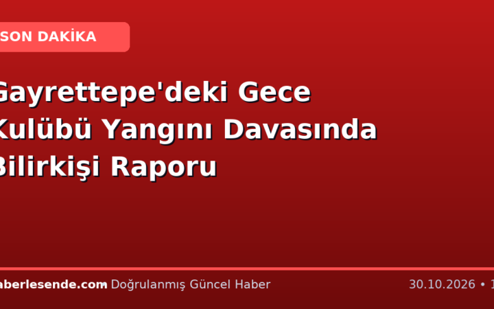 Gayrettepe'deki Gece Kulübü Yangını Davasında Bilirkişi Raporu