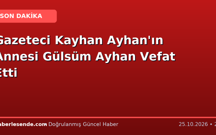 Gazeteci Kayhan Ayhan'ın Annesi Gülsüm Ayhan Vefat Etti