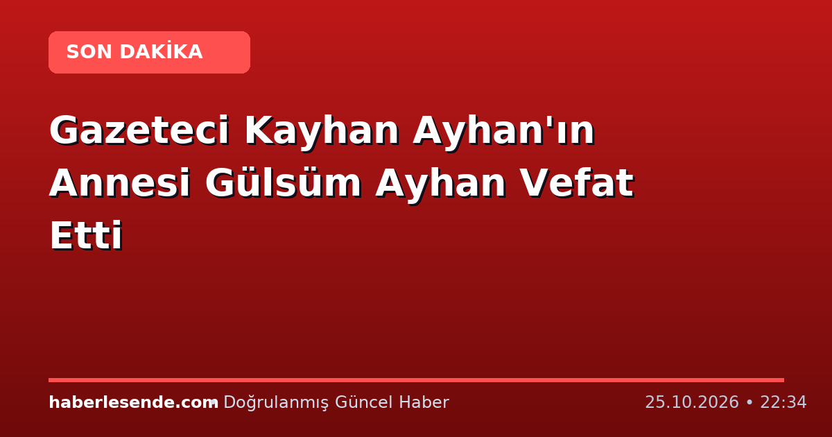 Gazeteci Kayhan Ayhan'ın Annesi Gülsüm Ayhan Vefat Etti