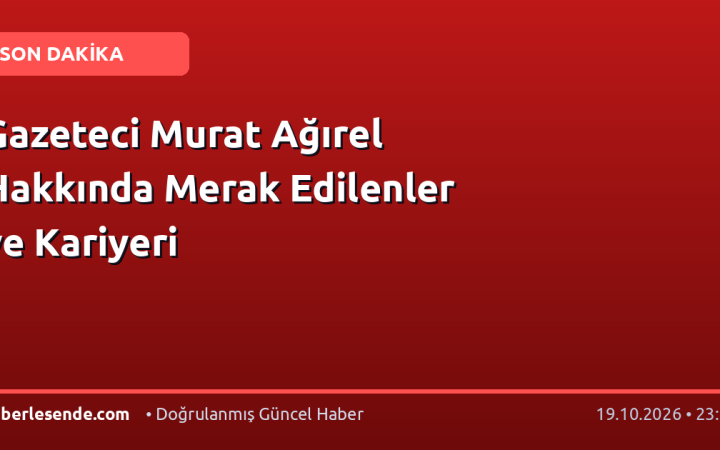 Gazeteci Murat Ağırel Hakkında Merak Edilenler ve Kariyeri